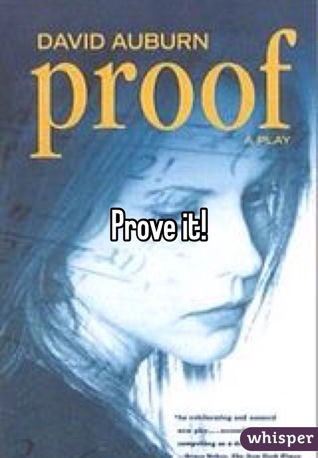 Prove it!