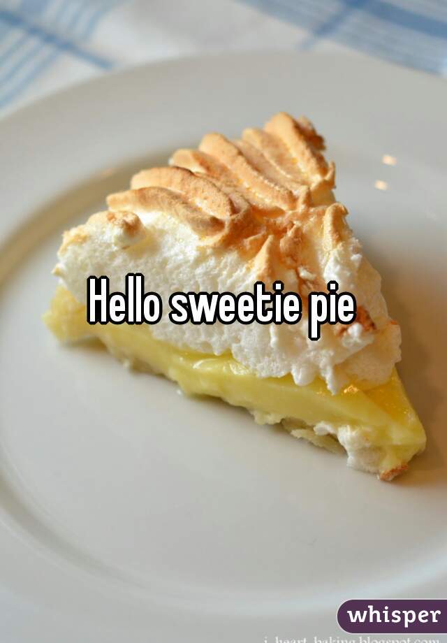 Hello sweetie pie