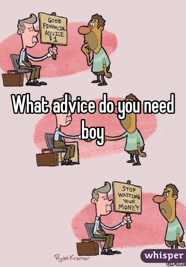 What advice do you need boy