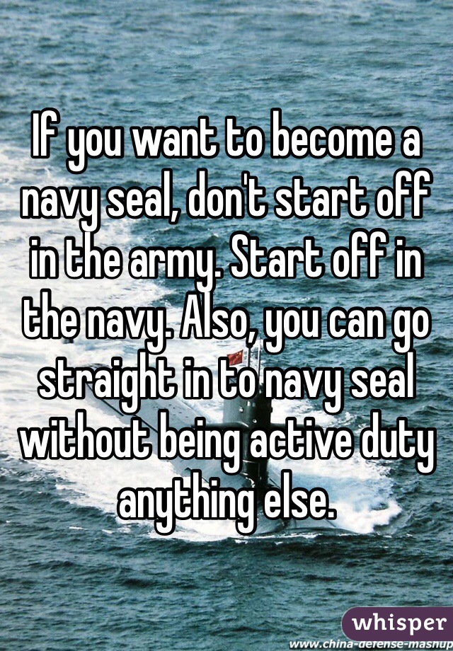 If you want to become a navy seal, don't start off in the army. Start off in the navy. Also, you can go straight in to navy seal without being active duty anything else.