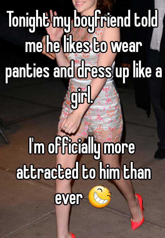 Tonight My Boyfriend Told Me He Likes To Wear And Dress Up Like A Girl I M ...