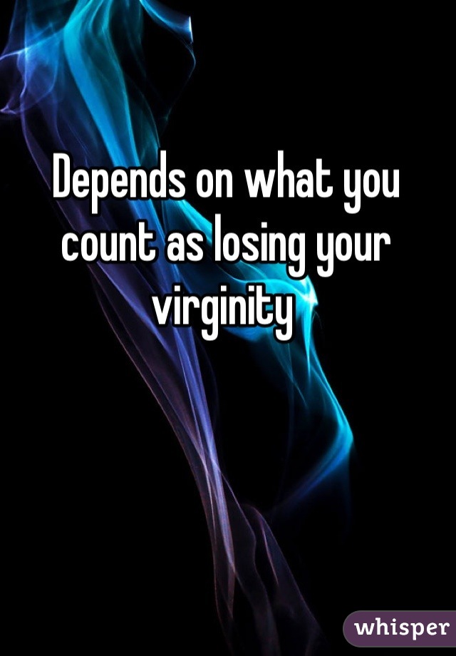 Depends on what you count as losing your virginity 