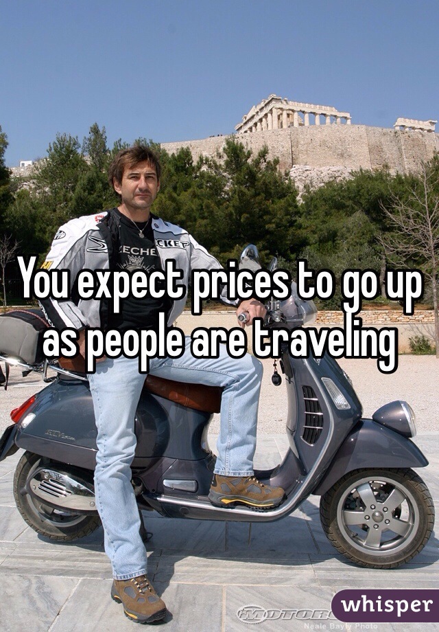 You expect prices to go up as people are traveling