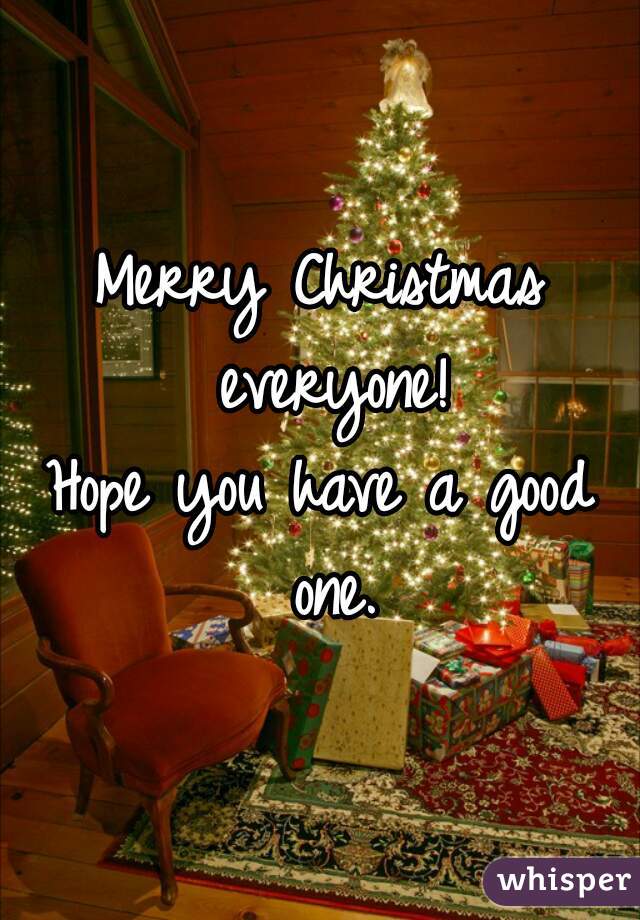 Merry Christmas everyone!
Hope you have a good one.