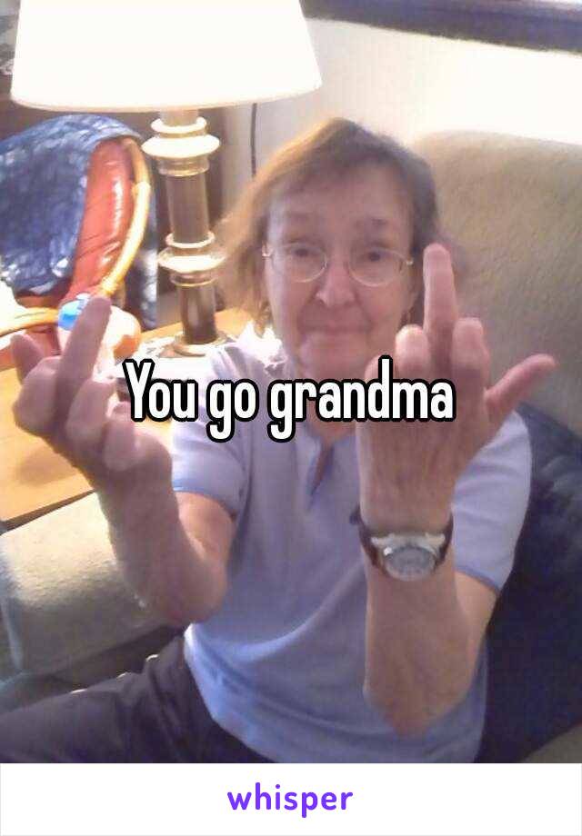 You go grandma