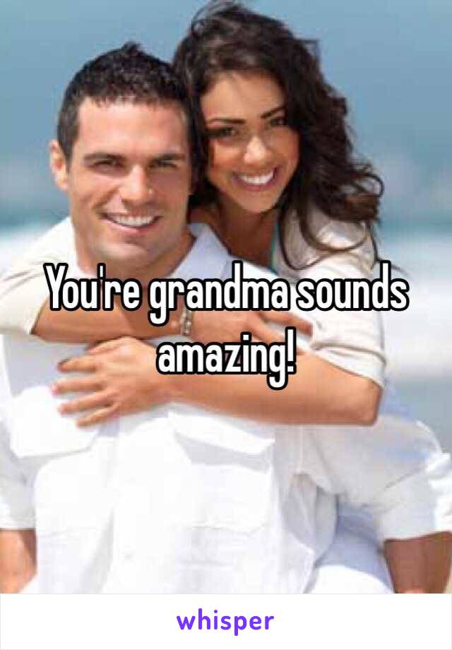 You're grandma sounds amazing!