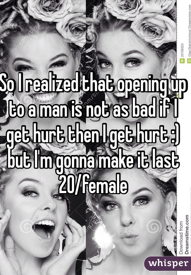 So I realized that opening up to a man is not as bad if I get hurt then I get hurt :) but I'm gonna make it last
20/female