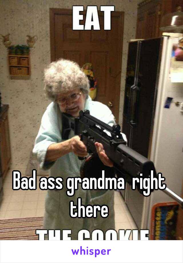 Bad ass grandma  right there 