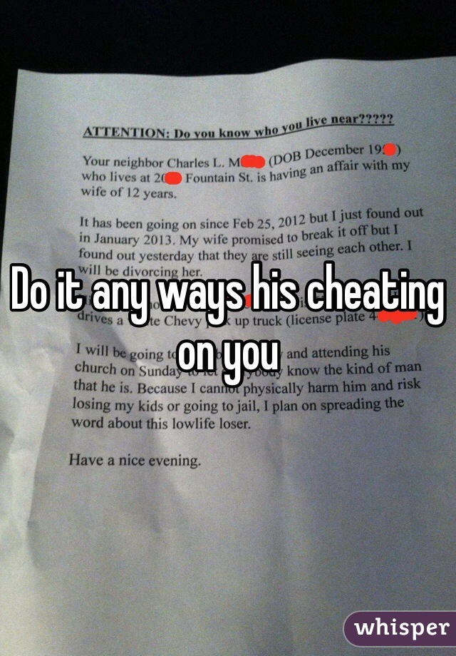 Do it any ways his cheating on you 