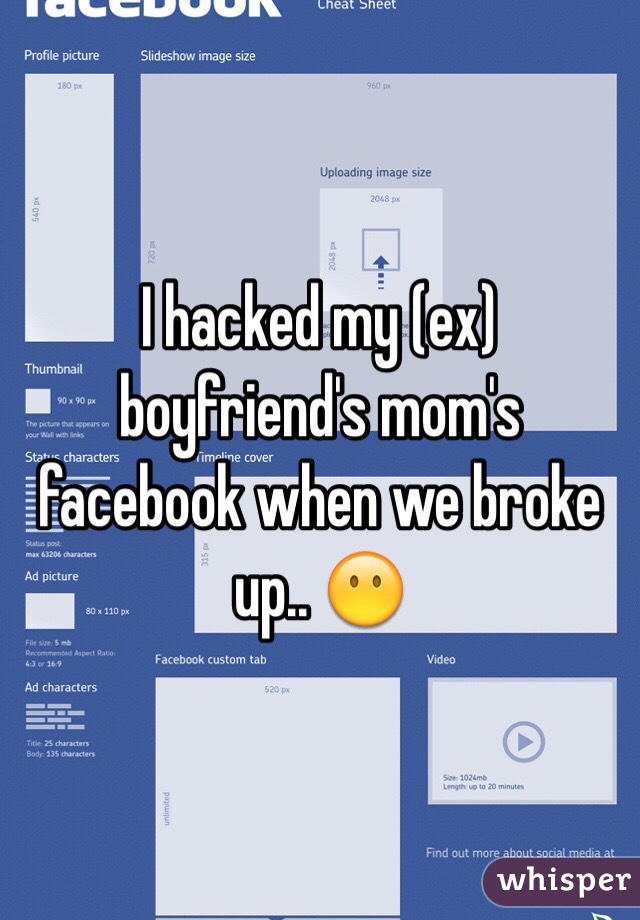 I hacked my (ex) boyfriend's mom's facebook when we broke up.. 😶
