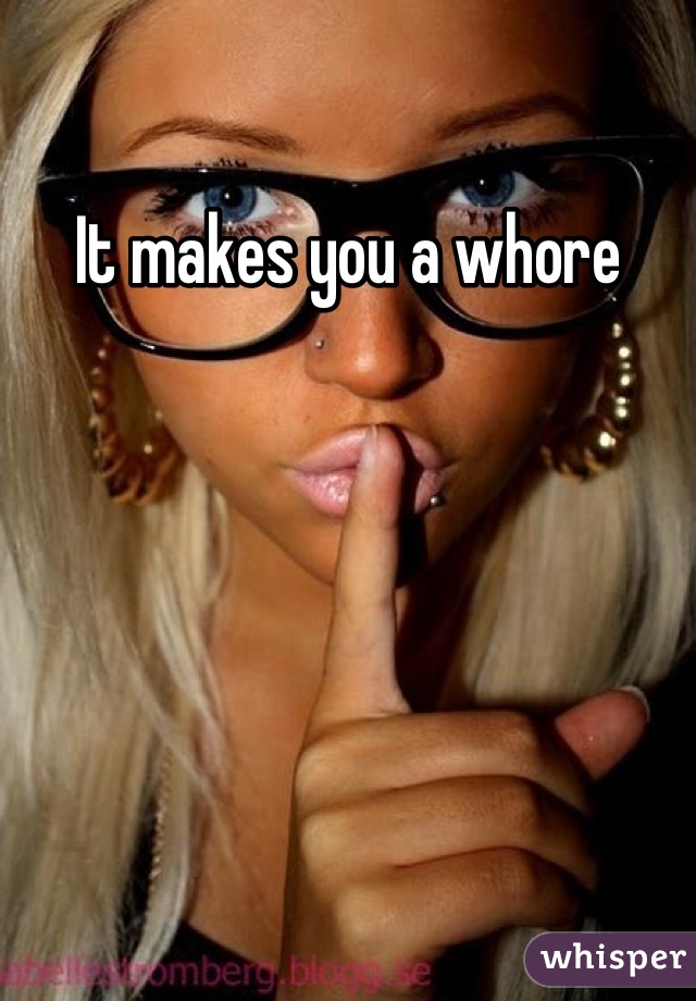 It makes you a whore