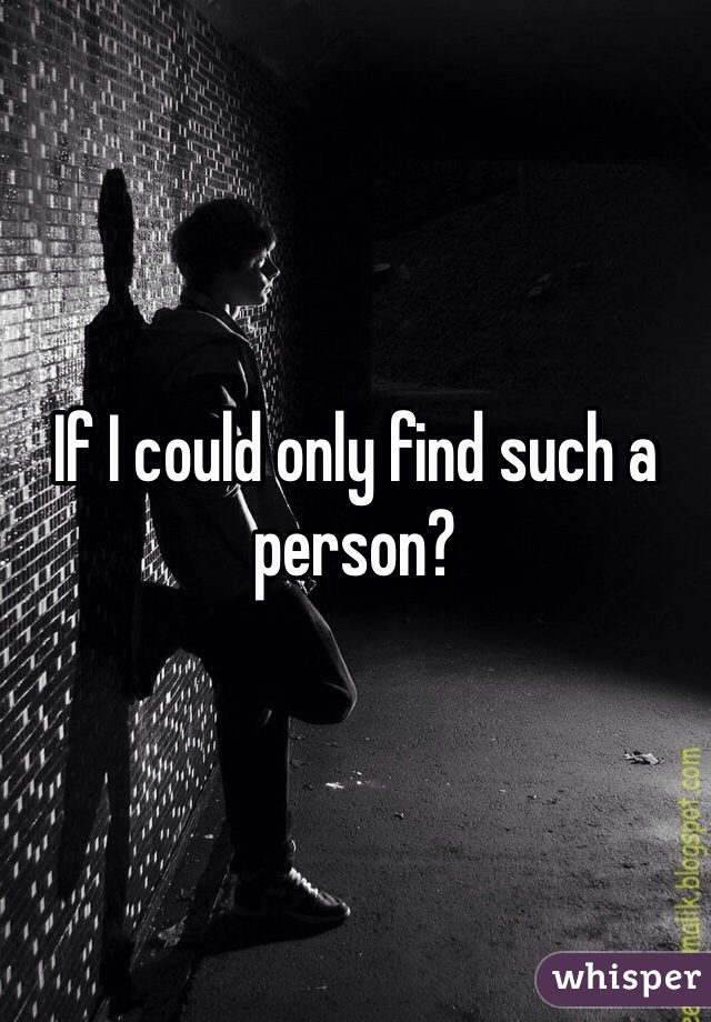 If I could only find such a person?