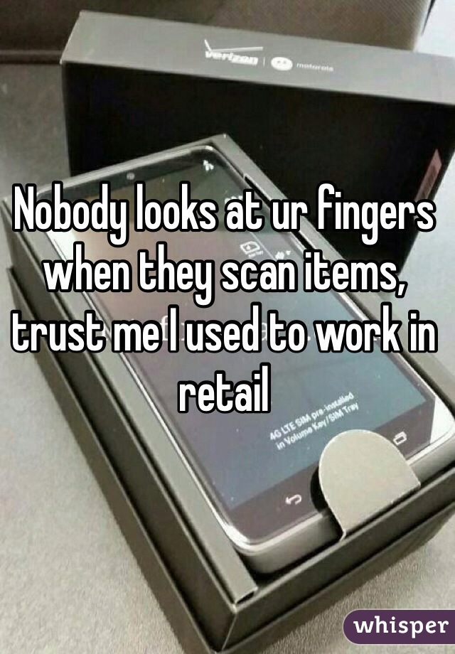 Nobody looks at ur fingers when they scan items, trust me I used to work in retail