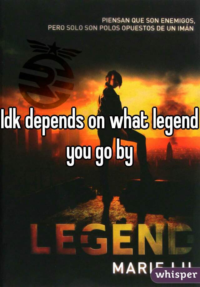 Idk depends on what legend you go by 