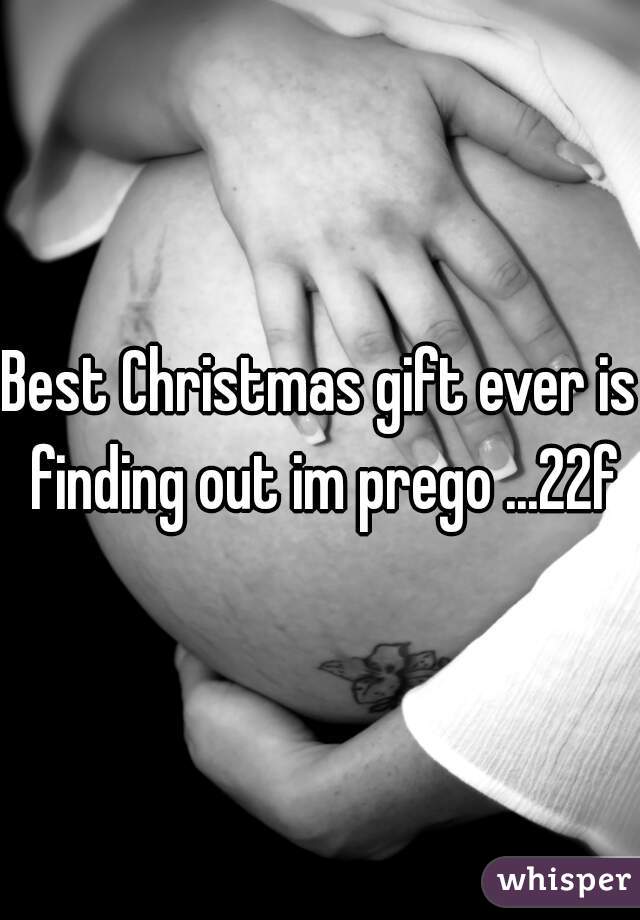 Best Christmas gift ever is finding out im prego ...22f