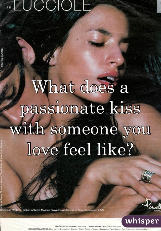 What does a passionate kiss with someone you love feel like?