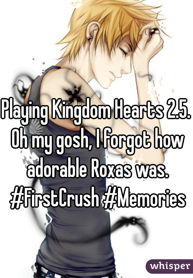 Playing Kingdom Hearts 2.5. Oh my gosh, I forgot how adorable Roxas was. #FirstCrush #Memories