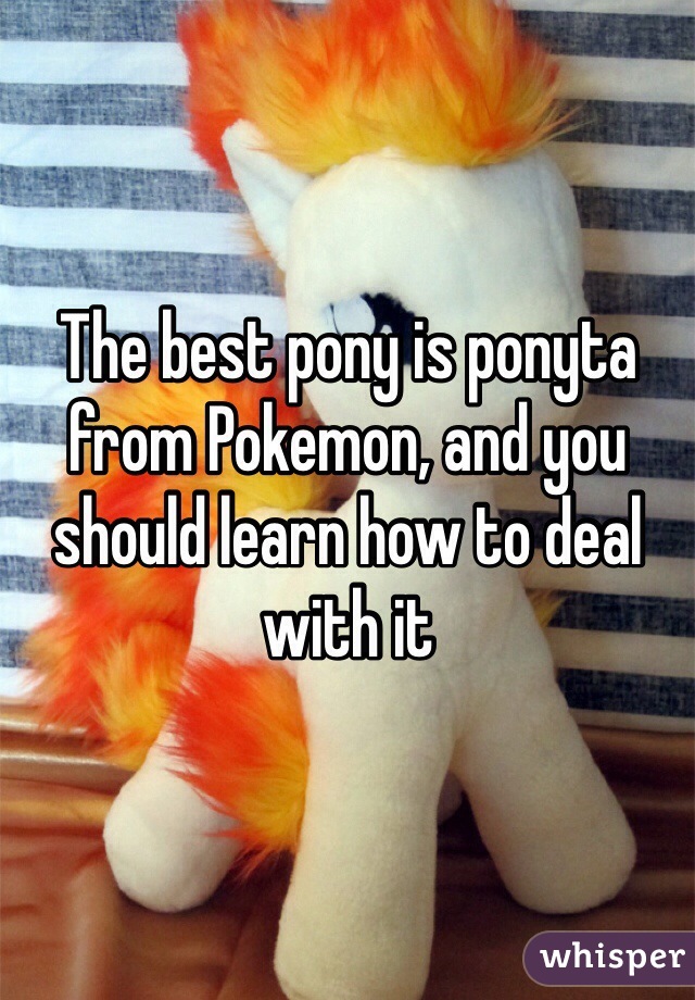 The best pony is ponyta from Pokemon, and you should learn how to deal with it 