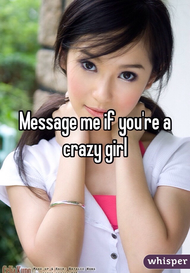 Message me if you're a crazy girl 