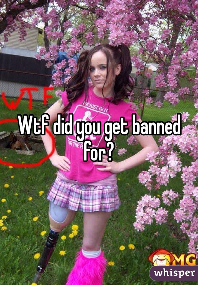 Wtf did you get banned for?