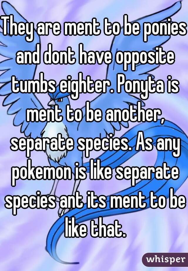 They are ment to be ponies and dont have opposite tumbs eighter. Ponyta is ment to be another, separate species. As any pokemon is like separate species ant its ment to be like that.