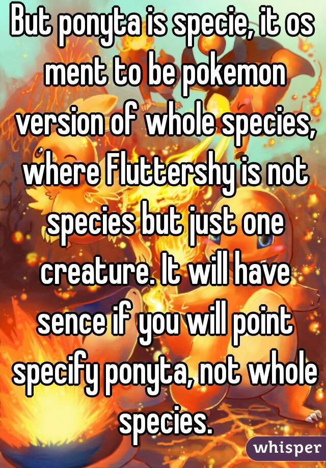 But ponyta is specie, it os ment to be pokemon version of whole species, where Fluttershy is not species but just one creature. It will have sence if you will point specify ponyta, not whole species.