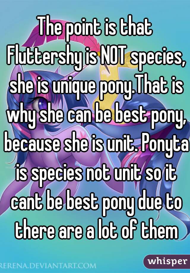 The point is that Fluttershy is NOT species, she is unique pony.That is why she can be best pony, because she is unit. Ponyta is species not unit so it cant be best pony due to there are a lot of them