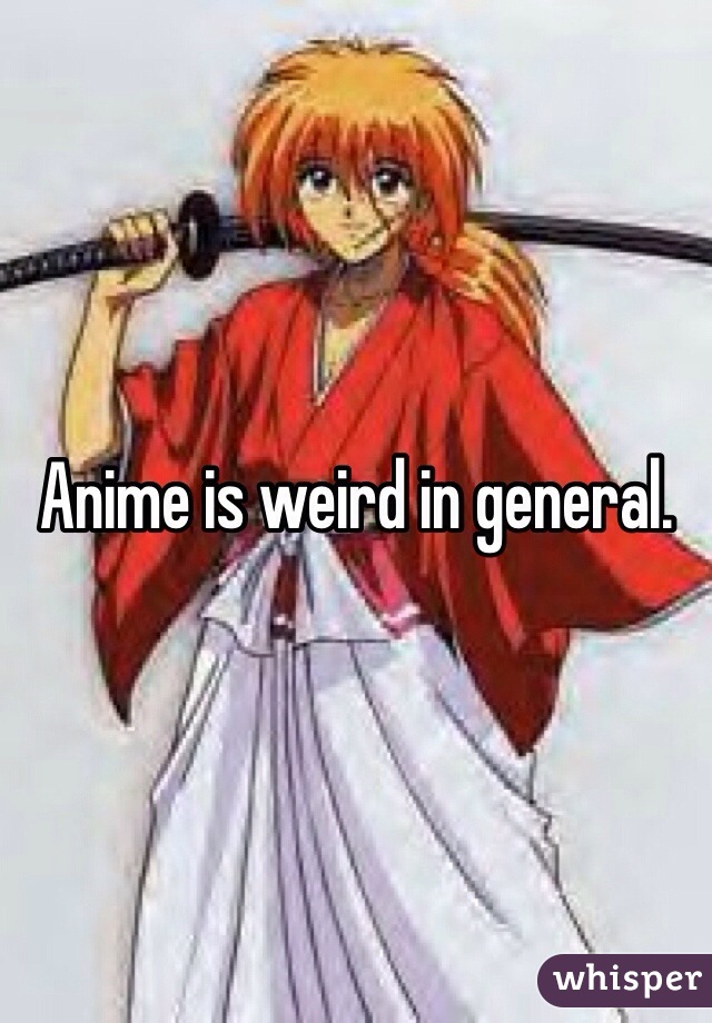 Anime is weird in general. 