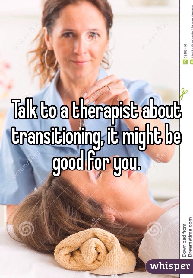 Talk to a therapist about transitioning, it might be good for you. 
