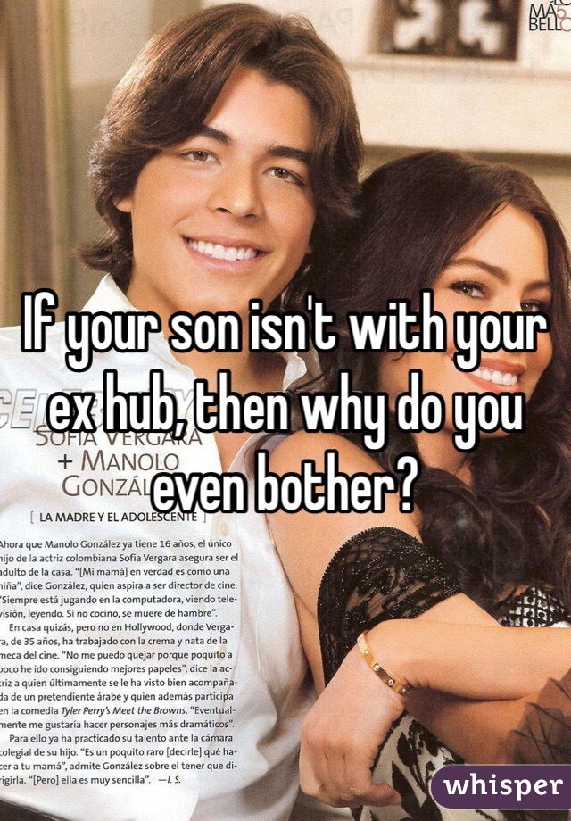 If your son isn't with your ex hub, then why do you even bother?