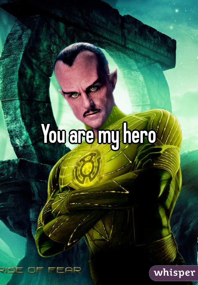 You are my hero
