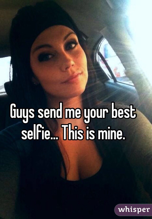 Guys send me your best selfie... This is mine.