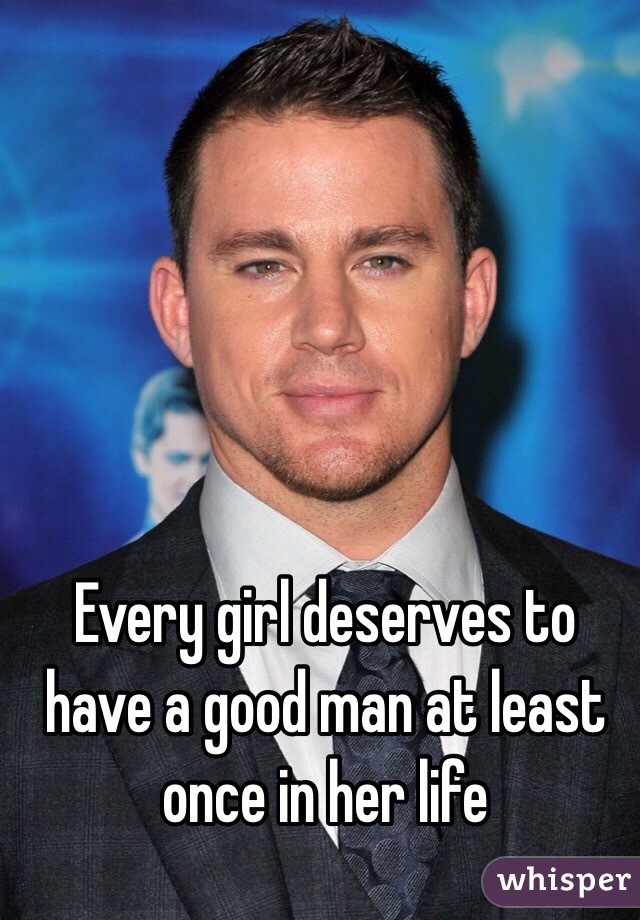 Every girl deserves to have a good man at least once in her life