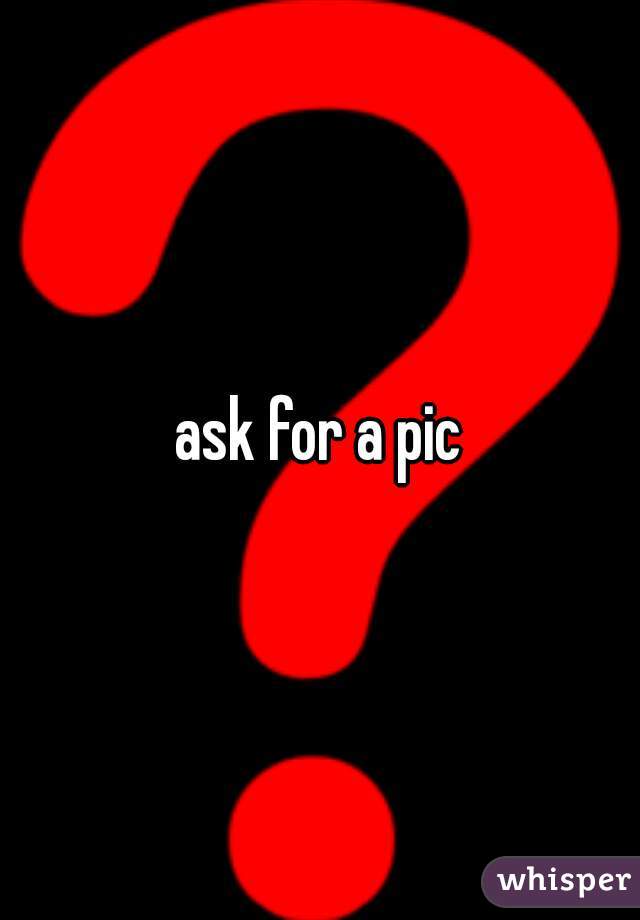 ask for a pic