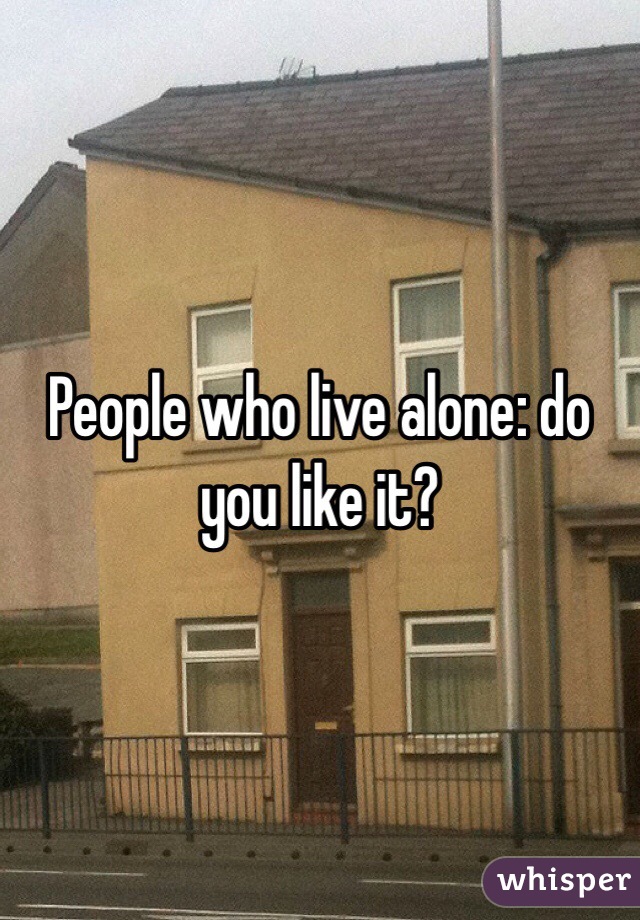 People who live alone: do you like it? 