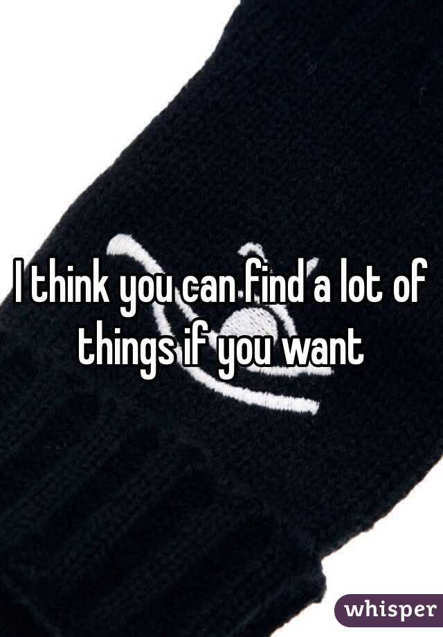 I think you can find a lot of things if you want 