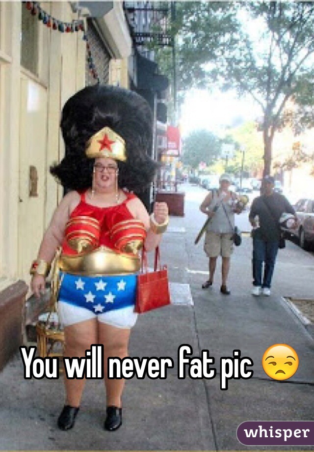 You will never fat pic 😒