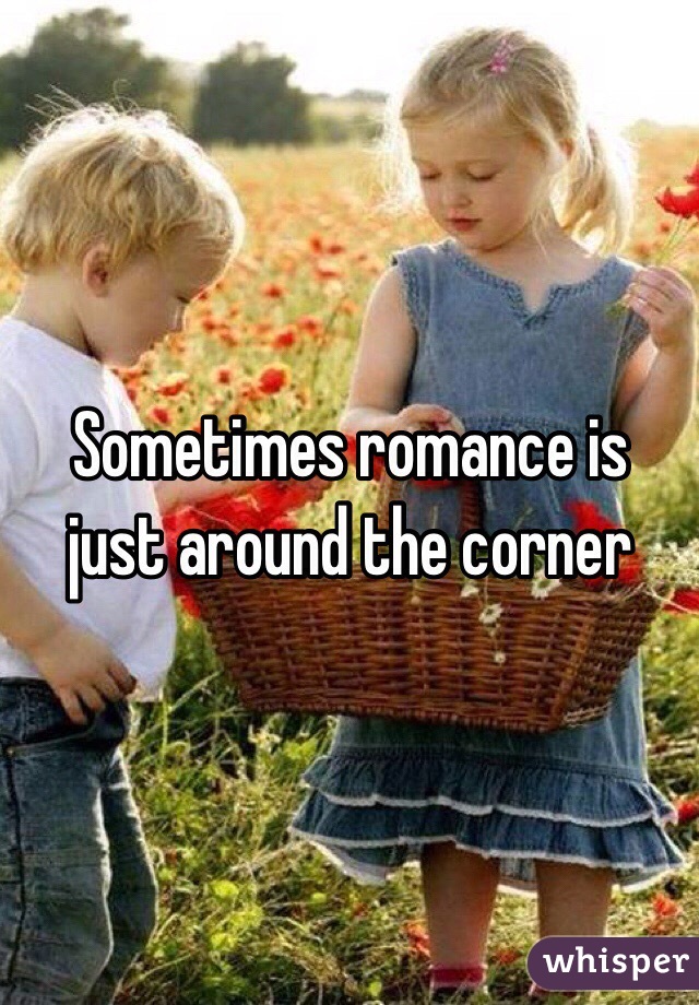 Sometimes romance is just around the corner 