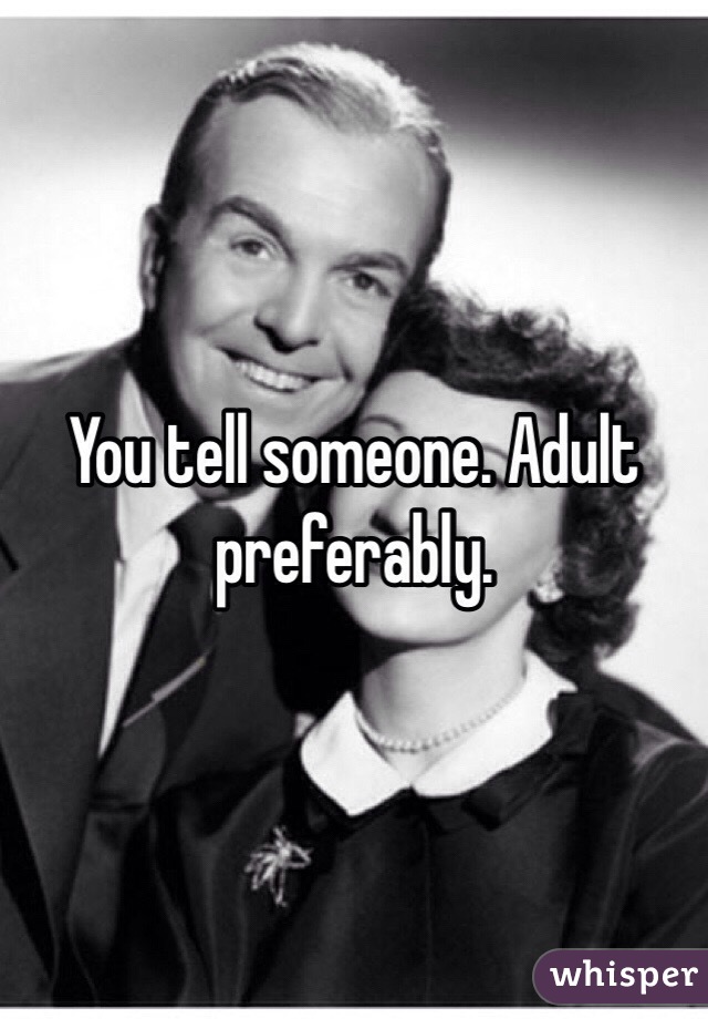 You tell someone. Adult preferably. 