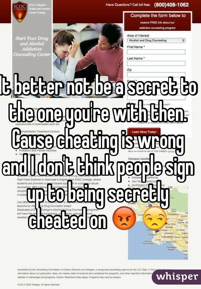 It better not be a secret to the one you're with then.
Cause cheating is wrong and I don't think people sign up to being secretly cheated on 😡 😒