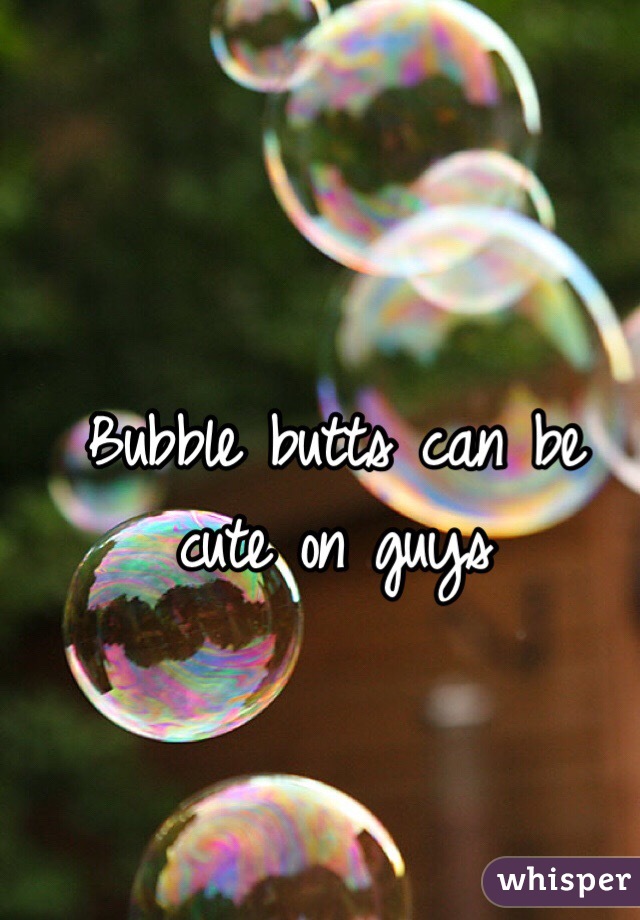 Bubble butts can be cute on guys