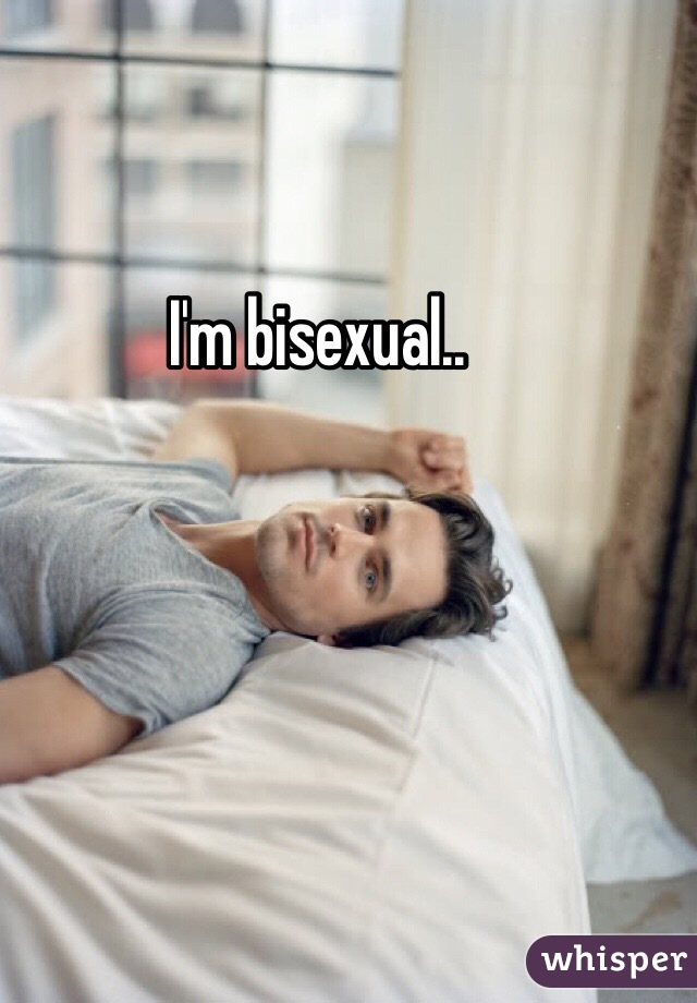 I'm bisexual..