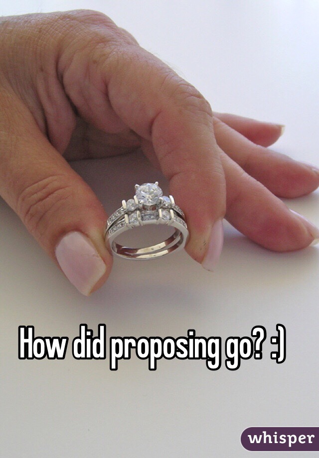 How did proposing go? :)