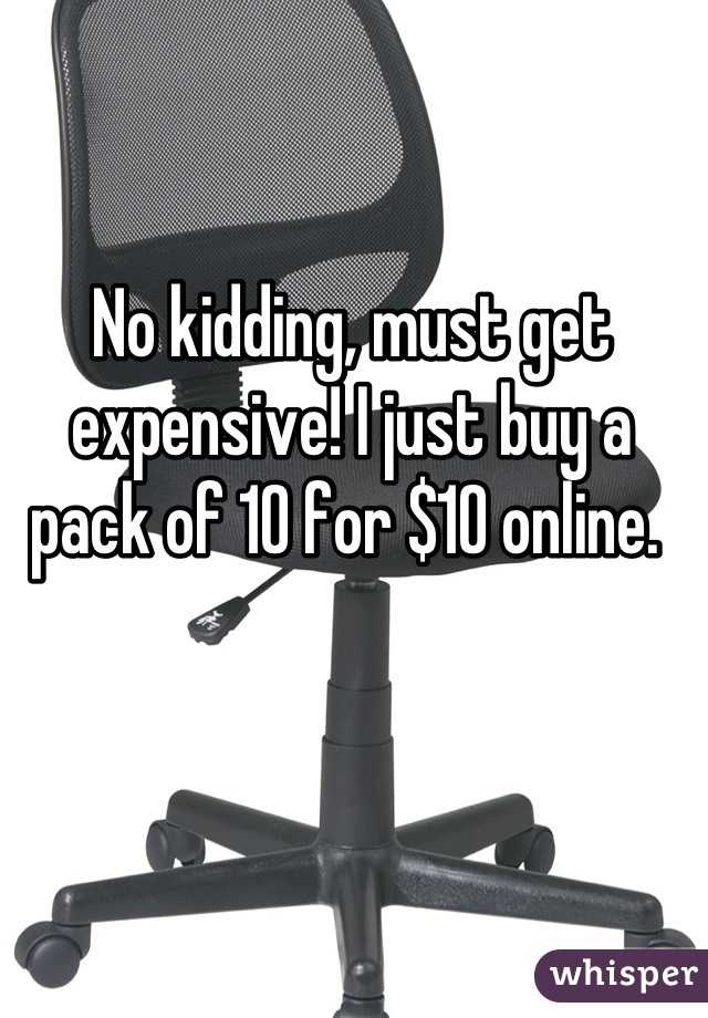 No kidding, must get expensive! I just buy a pack of 10 for $10 online. 