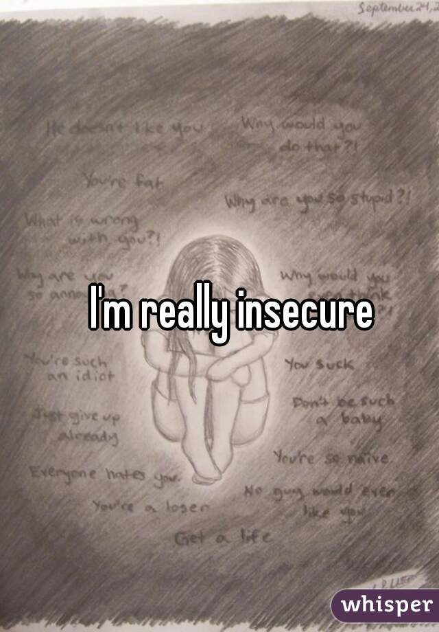 I'm really insecure