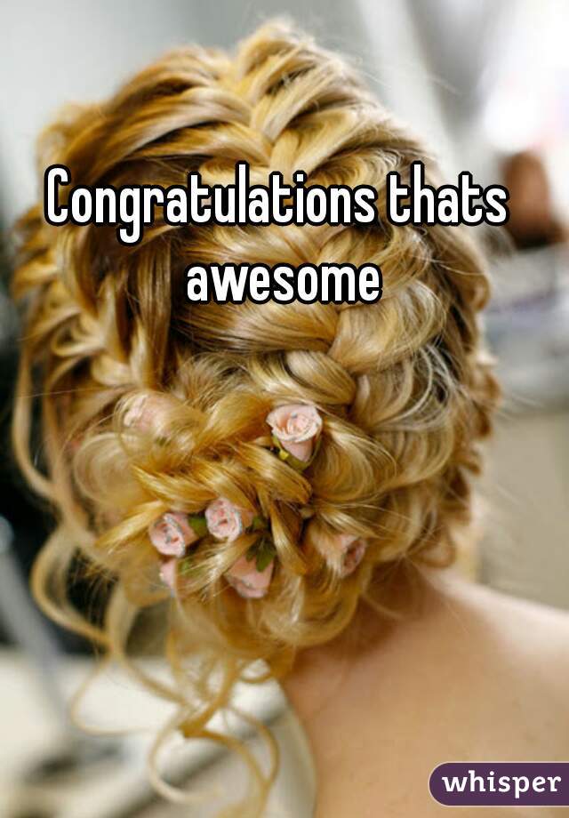 Congratulations thats awesome
