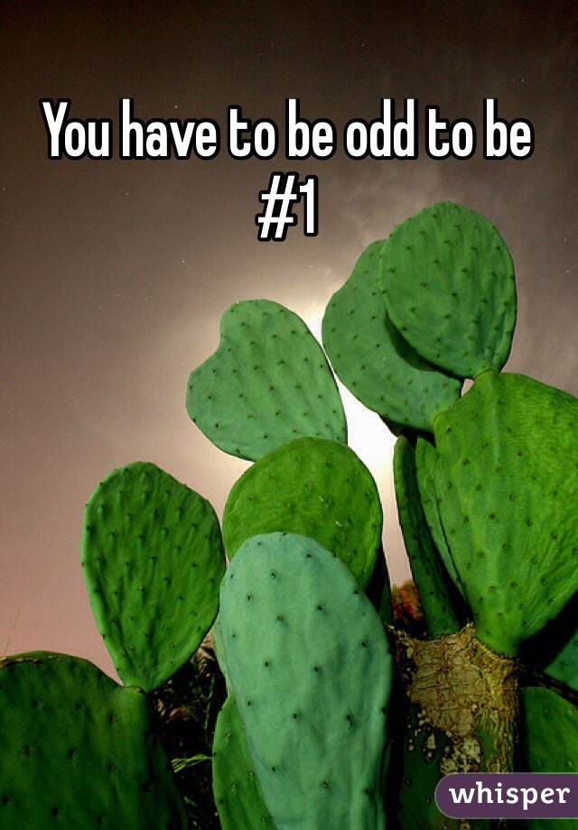 You have to be odd to be #1
