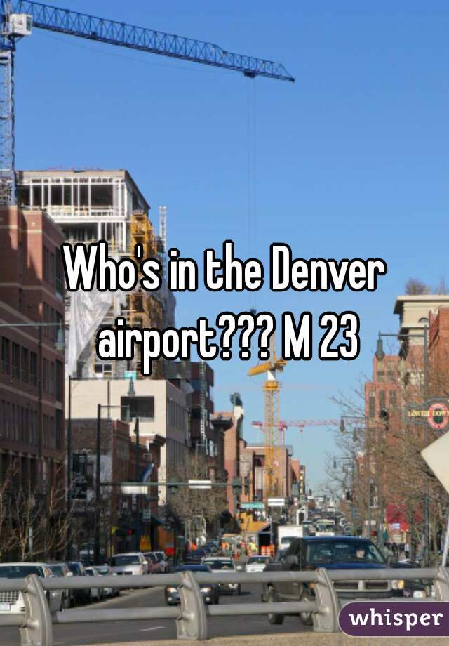Who's in the Denver airport??? M 23