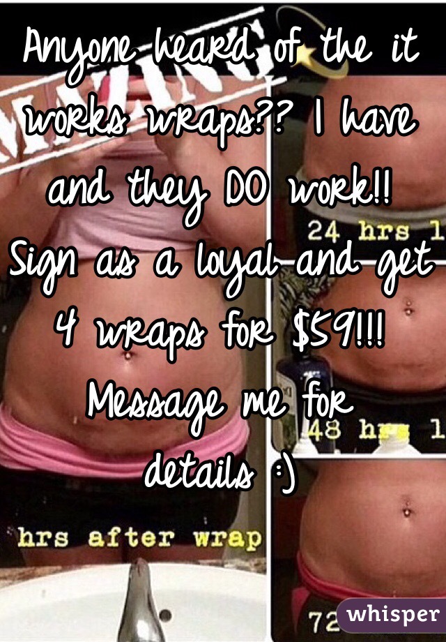 Anyone heard of the it works wraps?? I have and they DO work!! Sign as a loyal and get 4 wraps for $59!!! Message me for details :) 