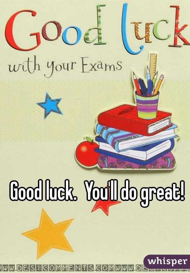Good luck.  You'll do great!